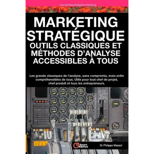Marketing Stratégique: outils et méthodes d'analyse accessibles à tous: Les grands classiques de l'analyse sans compromis mais enfin compréhe