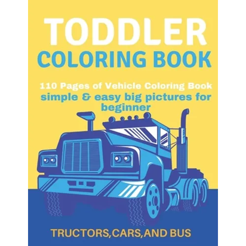 Toddler Coloring Book: Toddler Coloring Book:110 pages of things that go: Cars, Bus And Truck