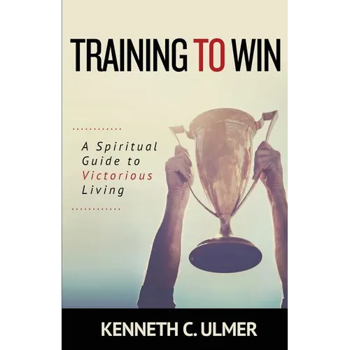 Training to Win: A Spiritual Guide to Victorious Living