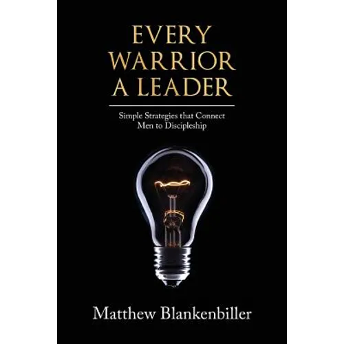 Every Warrior A Leader: Simple Strategies that Connect Men to Discipleship