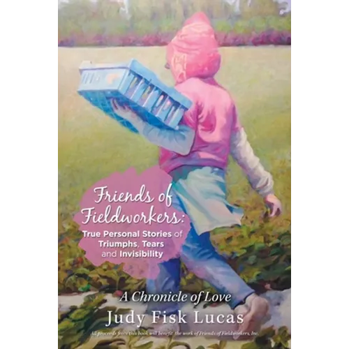 Friends of Fieldworkers: True Personal Stories of Triumphs, Tears and Invisibility: A Chronicle of Love