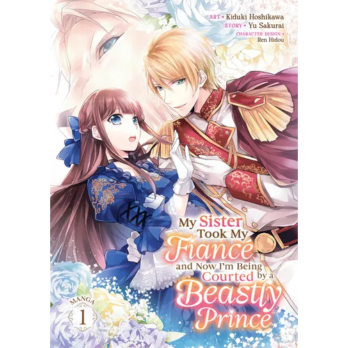 My Sister Took My Fiancé and Now I'm Being Courted by a Beastly Prince (Manga) Vol. 1