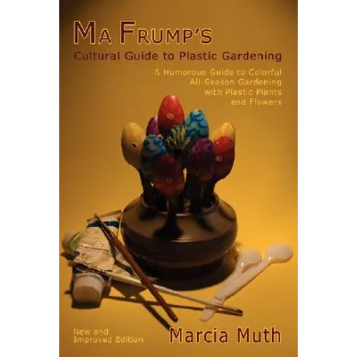 Ma Frump's Cultural Guide to Plastic Gardening