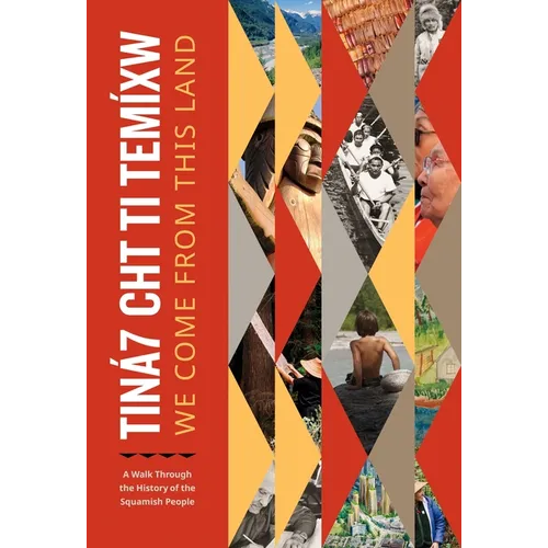 Tiná7 Cht Ti Temíxw: We Come from This Land: A Walk Through the History of the Squamish People