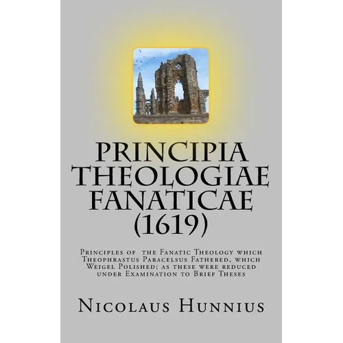 Principia Theologiae Fanaticae (1619): The Principles of the Fanatic Theology