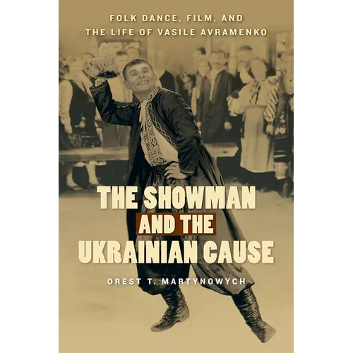 The Showman and the Ukrainian Cause: Folk Dance, Film, and the Life of Vasile Avramenko Volume 11
