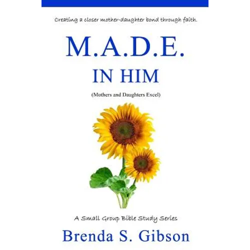 M.A.D.E. in Him: Mothers and Daughters Excel in Him
