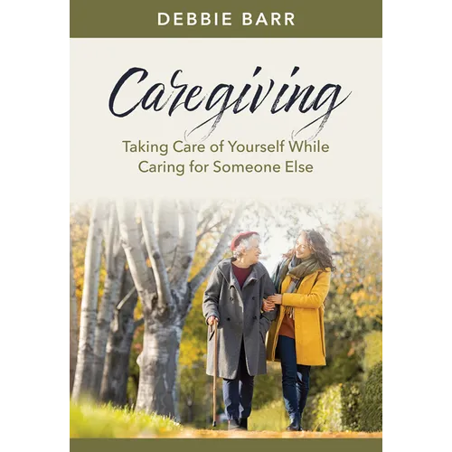 Caregiving: Taking Care of Yourself While Caring for Someone Else