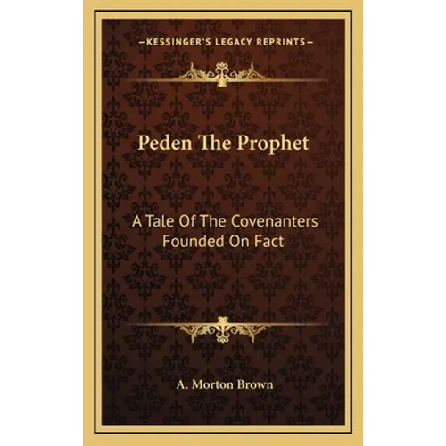 Peden The Prophet: A Tale Of The Covenanters Founded On Fact