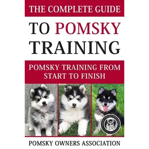 The Complete Guide To Pomsky Training: Pomsky training from start to finish