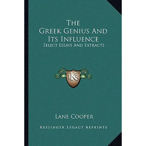 The Greek Genius And Its Influence: Select Essays And Extracts