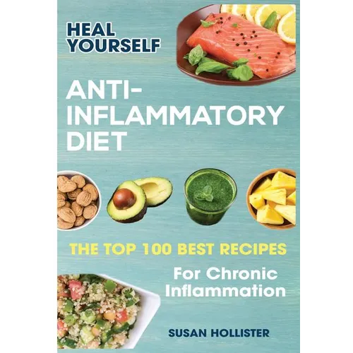 Anti-Inflammatory Diet: Heal Yourself: The Top 100 Best Recipes For Chronic Inflammation