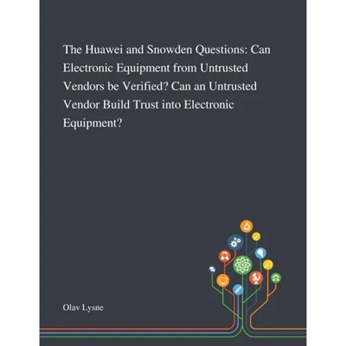 The Huawei and Snowden Questions: Can Electronic Equipment From Untrusted Vendors Be Verified? Can an Untrusted Vendor Build Trust Into Electronic Equ