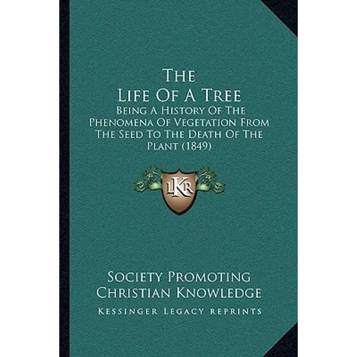 The Life Of A Tree: Being A History Of The Phenomena Of Vegetation From The Seed To The Death Of The Plant (1849)