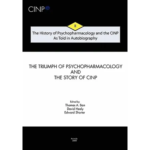 The History of Psychopharmacology and the CINP - As Told in Autobiography: The triumph of Psychopharmacology and the story of CINP