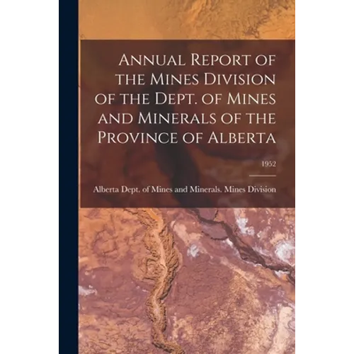 Annual Report of the Mines Division of the Dept. of Mines and Minerals of the Province of Alberta; 1952