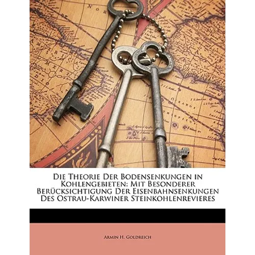Die Theorie Der Bodensenkungen in Kohlengebieten: Mit Besonderer Berucksichtigung Der Eisenbahnsenkungen Des Ostrau-Karwiner Steinkohlenrevieres