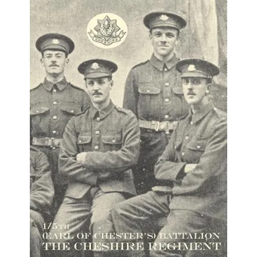 WAR RECORD OF THE 1/5th (EARL OF CHESTER'S) BATTALION, THE CHESHIRE REGIMENT, AUGUST, 1914-JUNE, 1919