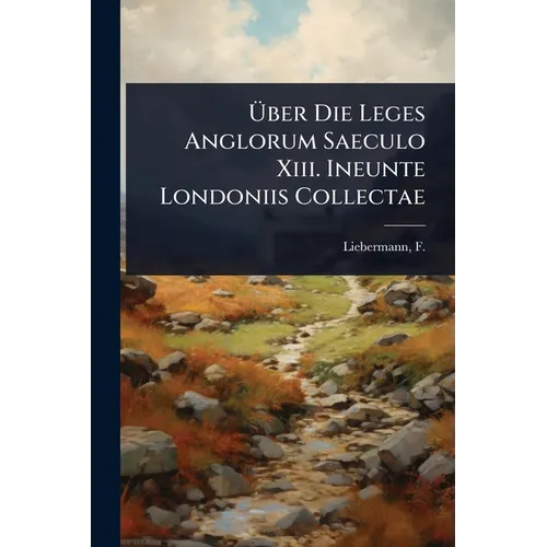 Über Die Leges Anglorum Saeculo Xiii. Ineunte Londoniis Collectae