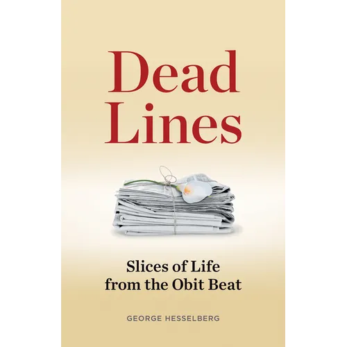 Dead Lines: Slices of Life from the Obit Beat