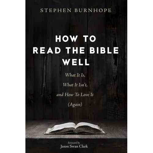 How to Read the Bible Well: What It Is, What It Isn't, and How to Love It (Again)