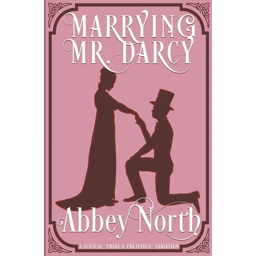 Marrying Mr. Darcy: A Sensual "Pride & Prejudice" Variation