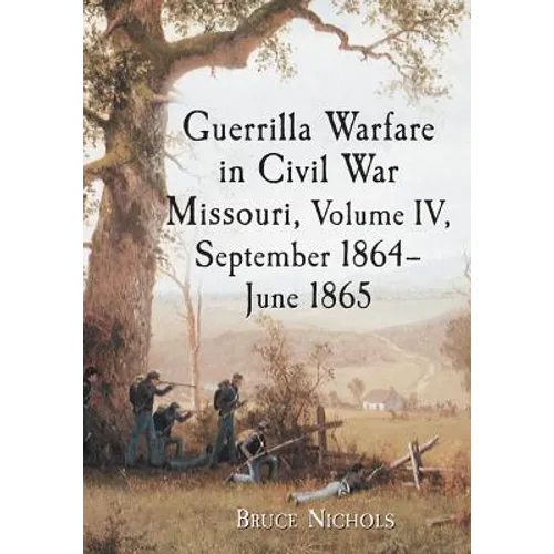 Guerrilla Warfare in Civil War Missouri, Volume IV, September 1864-June 1865