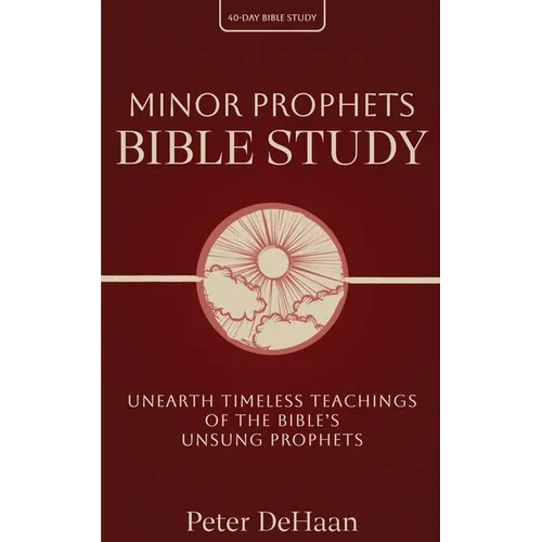 Minor Prophets Bible Study: Unearth Timeless Teachings of the Bible's Unsung Prophets - Paperback