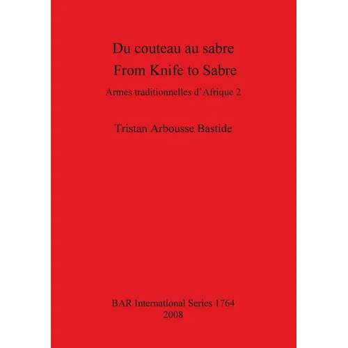 Du couteau au sabre / From Knife to Sabre: Armes traditionnelles d'Afrique 2 / Traditional Arms of Africa 2