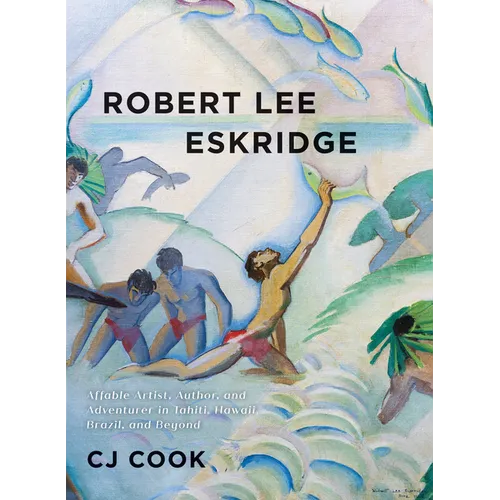 Robert Lee Eskridge: Affable Artist, Author, and Adventurer in Tahiti, Hawaii, Brazil, and Beyond