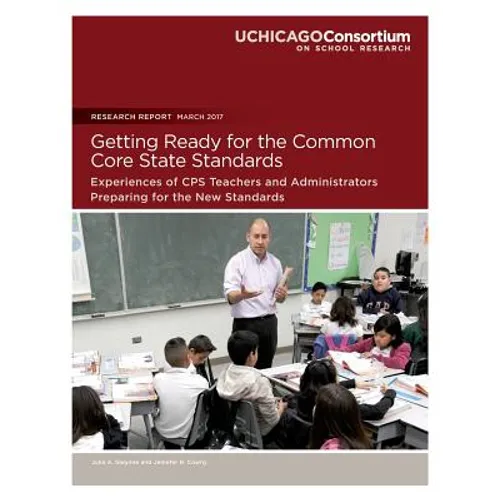 Getting Ready for the Common Core State Standards: Experiences of CPS Teachers and Administrators Preparing for the New Standards