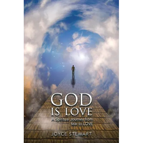 God is Love: A Spiritual Journey from fear to LOVE