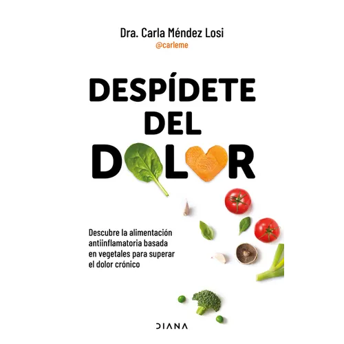 Despídete del Dolor: Descubre La Alimentación Antiinflamatoria Basada En Vegetales Para Superar El Dolor Crónico Y Recuperar Tu Vitalidad / No More Pa