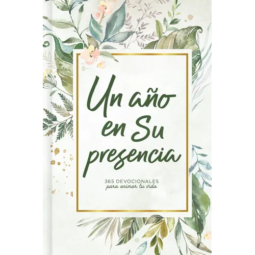 Un Año En Su Presencia: 365 Devocionales Para Animar Tu Vida