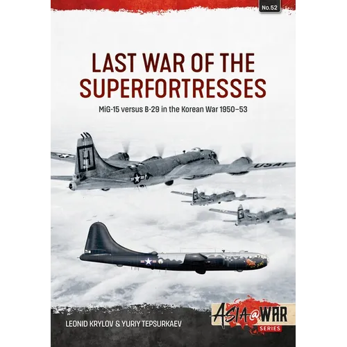 Last War of the Superfortresses: Mig-15 Versus B-29 in the Korean War 1950-53
