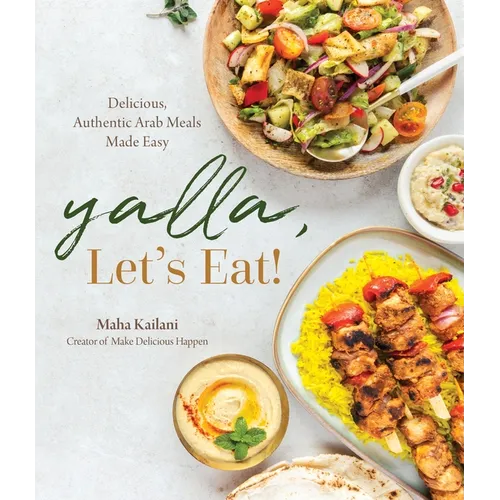 Yalla, Let's Eat!: Delicious, Authentic Arab Meals Made Easy