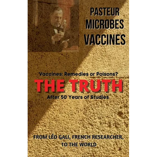 Pasteur, Microbes, Vaccines, the Truth