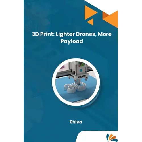 3D Print: Lighter Drones, More Payload