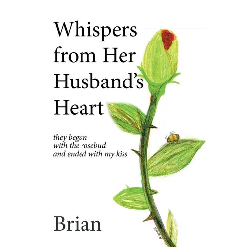 Whispers from Her Husband's Heart: they began with the rosebud and ended with my kiss