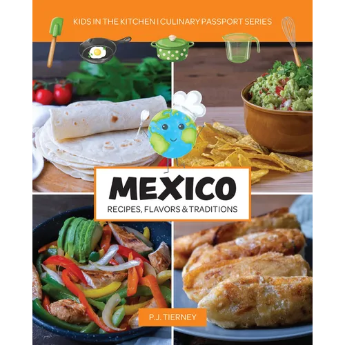 Mexico, Recipes, Flavors, & Traditions: Kids in the Kitchen Volume 1