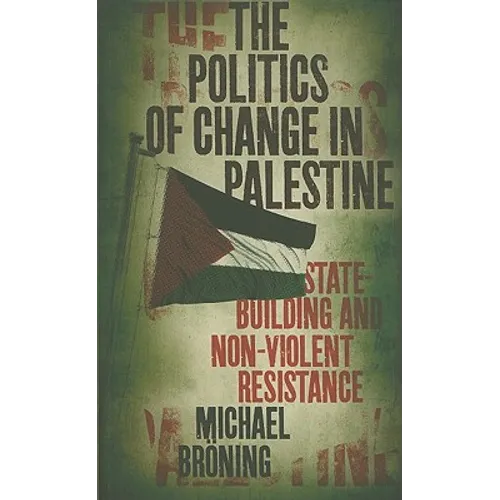 The Politics of Change in Palestine: State-Building and Non-Violent Resistance
