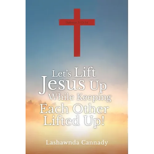 Let's Lift Jesus Up While Keeping Each Other Lifted Up!