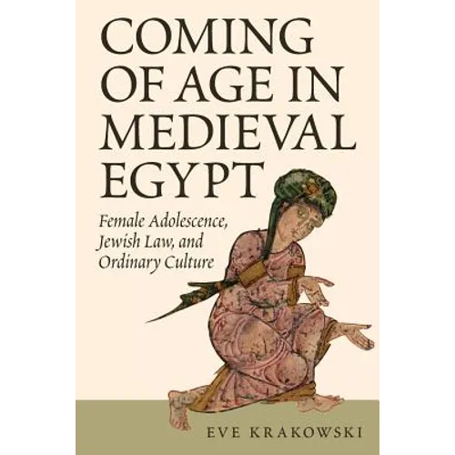 Coming of Age in Medieval Egypt: Female Adolescence, Jewish Law, and Ordinary Culture
