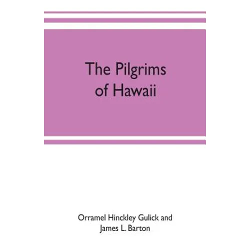 The pilgrims of Hawaii; their own story of their pilgrimage from New England and life work in the Sandwich Islands, now known as Hawaii
