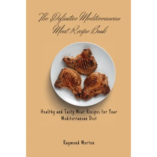 The Definitive Mediterranean Meat Recipe Book: Healthy and Tasty Meat Recipes for Your Mediterranean Diet