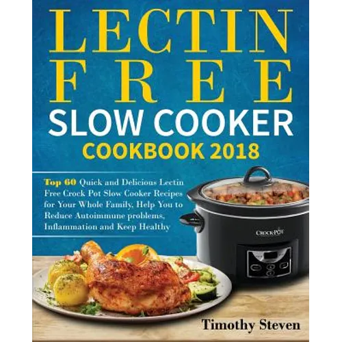 Lectin Free Slow Cooker Cookbook 2018: Top 60 Quick and Delicious Lectin Free Crock Pot Slow Cooker Recipes for Your Whole Family, Help You to Reduce