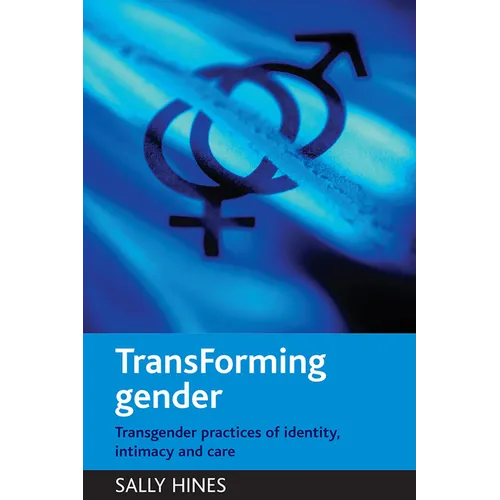 Transforming Gender: Transgender Practices of Identity, Intimacy and Care