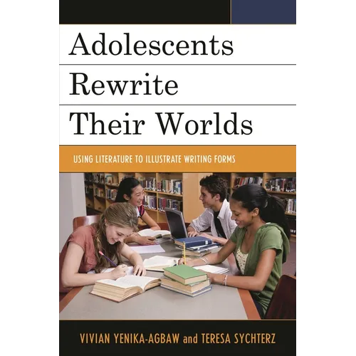 Adolescents Rewrite Their Worlds: Using Literature to Illustrate Writing Forms - Hardcover