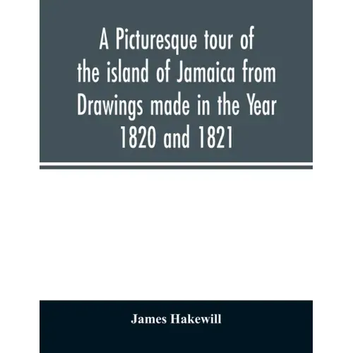 A picturesque tour of the island of Jamaica from Drawings made in the Year 1820 and 1821
