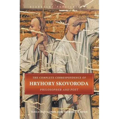 The Complete Correspondence of Hryhory Skovoroda: Philosopher And Poet